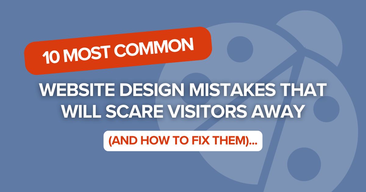 10 Most Common Website Design Mistakes That Will Scare Visitors Away (And How to fix them).